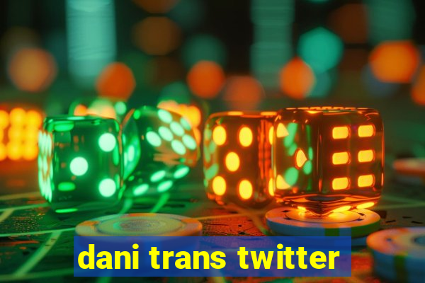 dani trans twitter